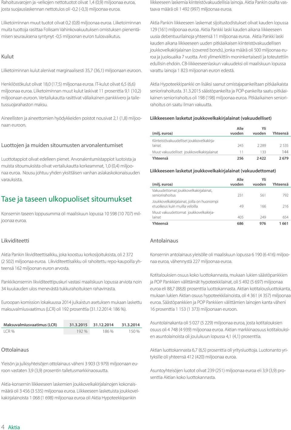 Liiketoiminnan muita tuottoja rasittaa Folksam Vahinkovakuutuksen omistuksen pienentämisen seurauksena syntynyt -0,5 miljoonan euron tulosvaikutus.