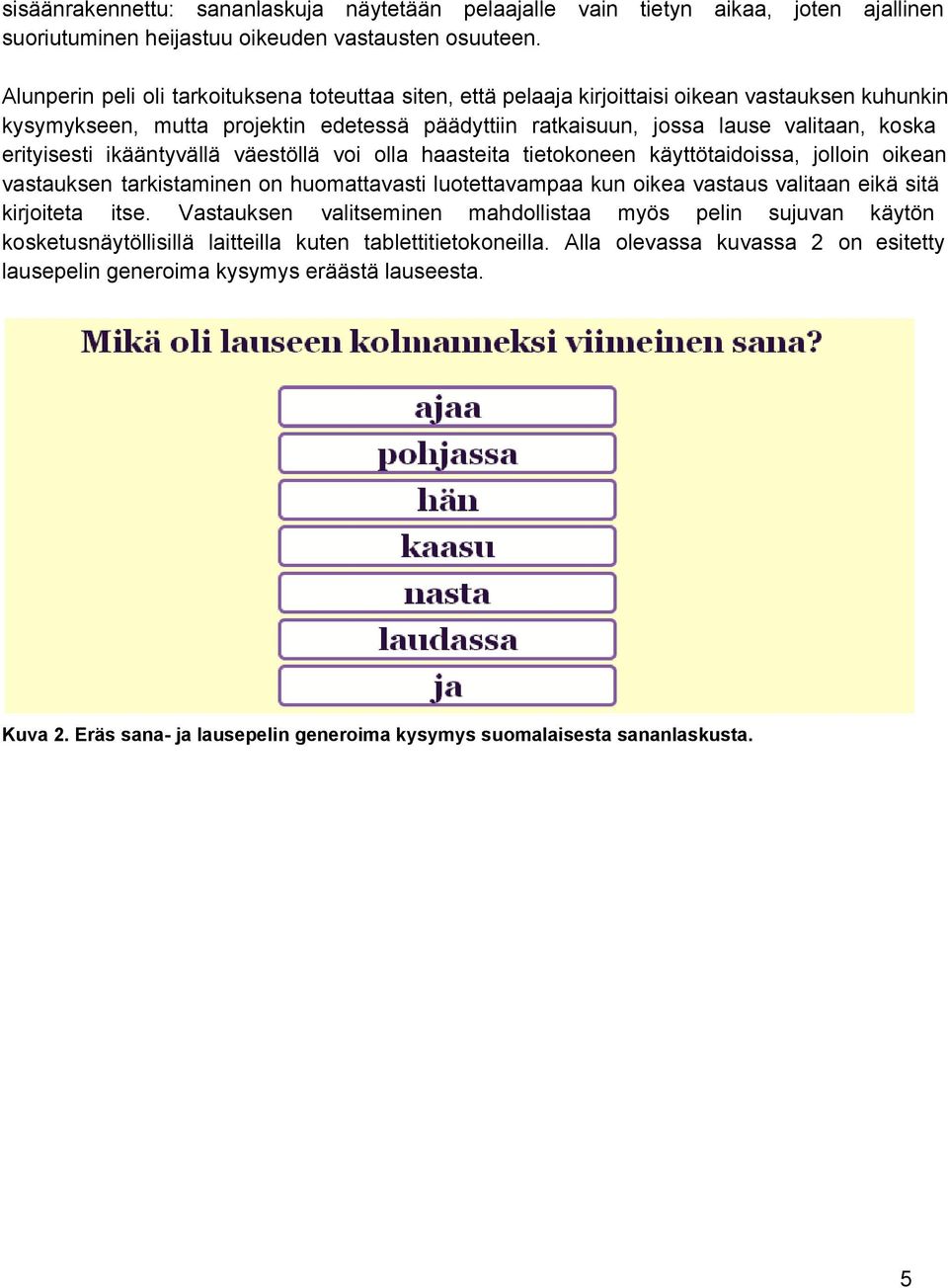 erityisesti ikääntyvällä väestöllä voi olla haasteita tietokoneen käyttötaidoissa, jolloin oikean vastauksen tarkistaminen on huomattavasti luotettavampaa kun oikea vastaus valitaan eikä sitä