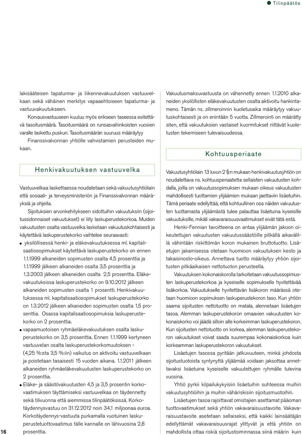 Tasoitusmäärän suuruus määräytyy Finanssivalvonnan yhtiölle vahvistamien perusteiden mukaan. Vakuutusmaksuvastuusta on vähennetty ennen 1.
