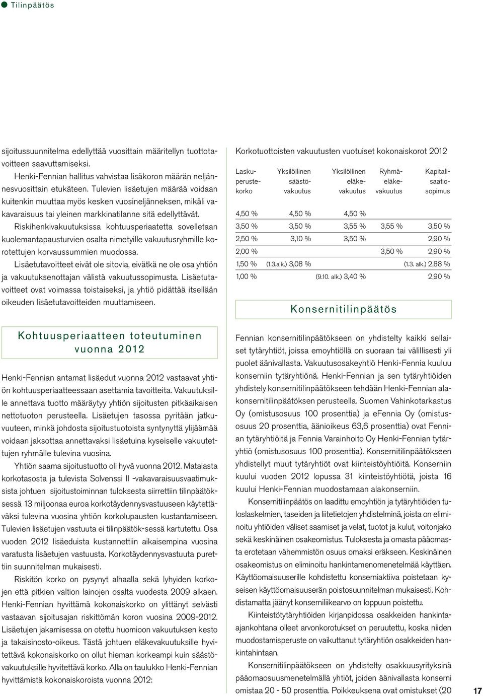 Riskihenkivakuutuksissa kohtuusperiaatetta sovelletaan kuolemantapausturvien osalta nimetyille vakuutusryhmille korotettujen korvaussummien muodossa.