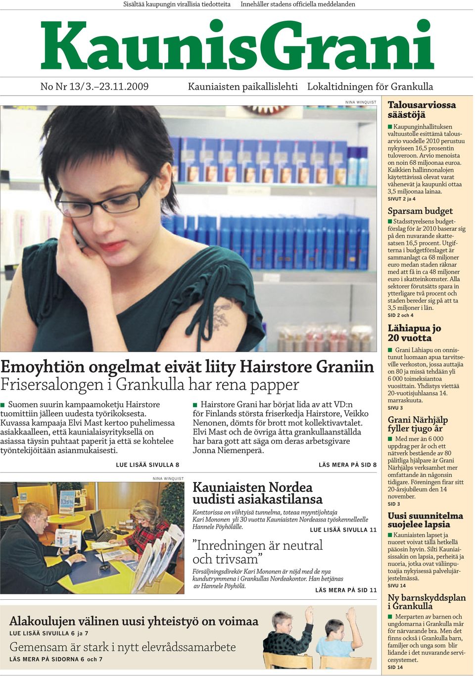 Kauniaisten paikallislehti Lokaltidningen för Grankulla Emoyhtiön ongelmat eivät liity Hairstore Graniin Frisersalongen i Grankulla har rena papper LUE LISÄÄ SIVULLA 8 Hairstore Grani har börjat lida