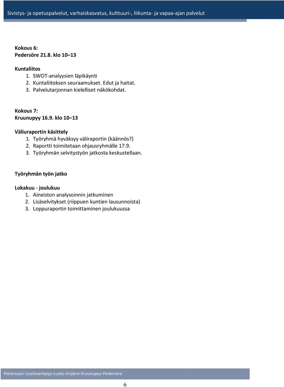 Työryhmä hyväksyy väliraportin (käännös?) 2. Raportti toimitetaan ohjausryhmälle 17.9. 3. Työryhmän selvitystyön jatkosta keskustellaan.