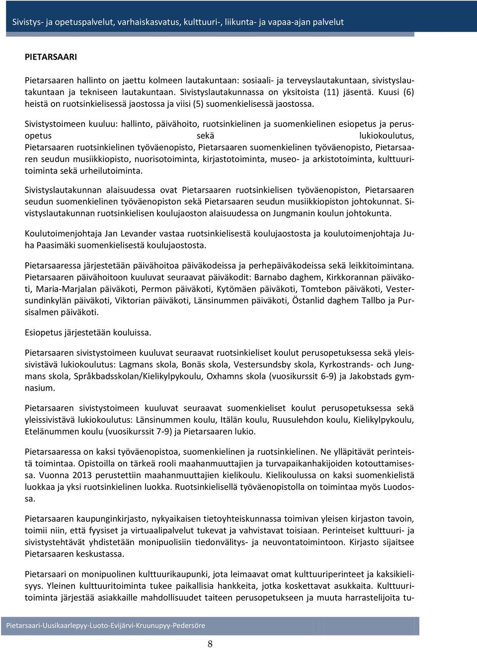 Sivistystoimeen kuuluu: hallinto, päivähoito, ruotsinkielinen ja suomenkielinen esiopetus ja perusopetus sekä lukiokoulutus, Pietarsaaren ruotsinkielinen työväenopisto, Pietarsaaren suomenkielinen