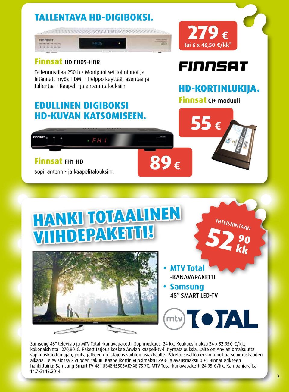 279 tai 6 x 46,50 /kk* HD-kortinlukija. Finnsat CI+ moduuli 55 Finnsat FH1-HD Sopii antenni- ja kaapelitalouksiin. 89 HANKI TOTAALINEN VIIHDEPAKETTI!
