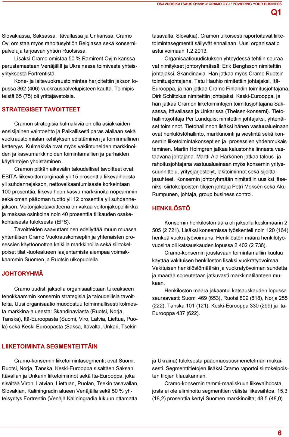 Lisäksi Cramo omistaa 50 % Ramirent Oyj:n kanssa perustamastaan Venäjällä ja Ukrainassa toimivasta yhteisyrityksestä Fortrentistä.