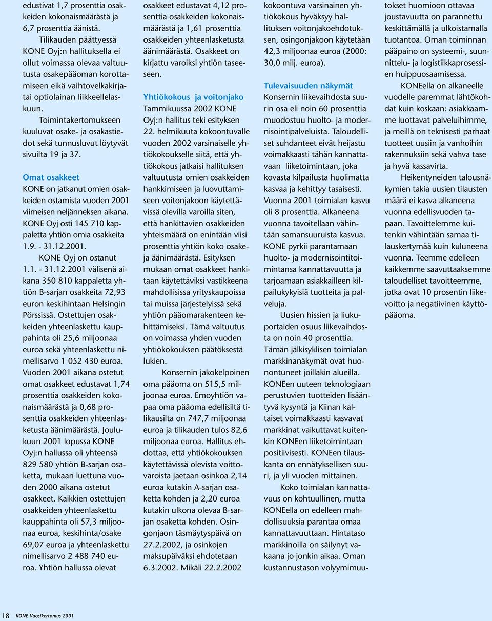 Toimintakertomukseen kuuluvat osake- ja osakastiedot sekä tunnusluvut löytyvät sivuilta 19 ja 37. Omat osakkeet KONE on jatkanut omien osakkeiden ostamista vuoden 2001 viimeisen neljänneksen aikana.