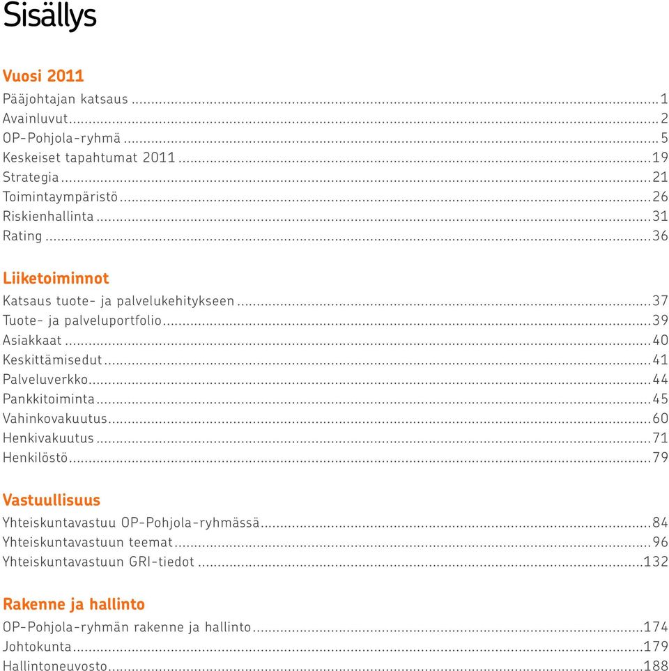 ..41 Palveluverkko...44 Pankkitoiminta...45 Vahinkovakuutus...60 Henkivakuutus...71 Henkilöstö...79 Vastuullisuus Yhteiskuntavastuu OP-Pohjola-ryhmässä.