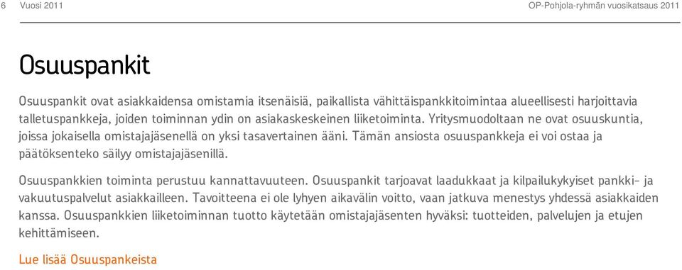 Tämän ansiosta osuuspankkeja ei voi ostaa ja päätöksenteko säilyy omistajajäsenillä. Osuuspankkien toiminta perustuu kannattavuuteen.