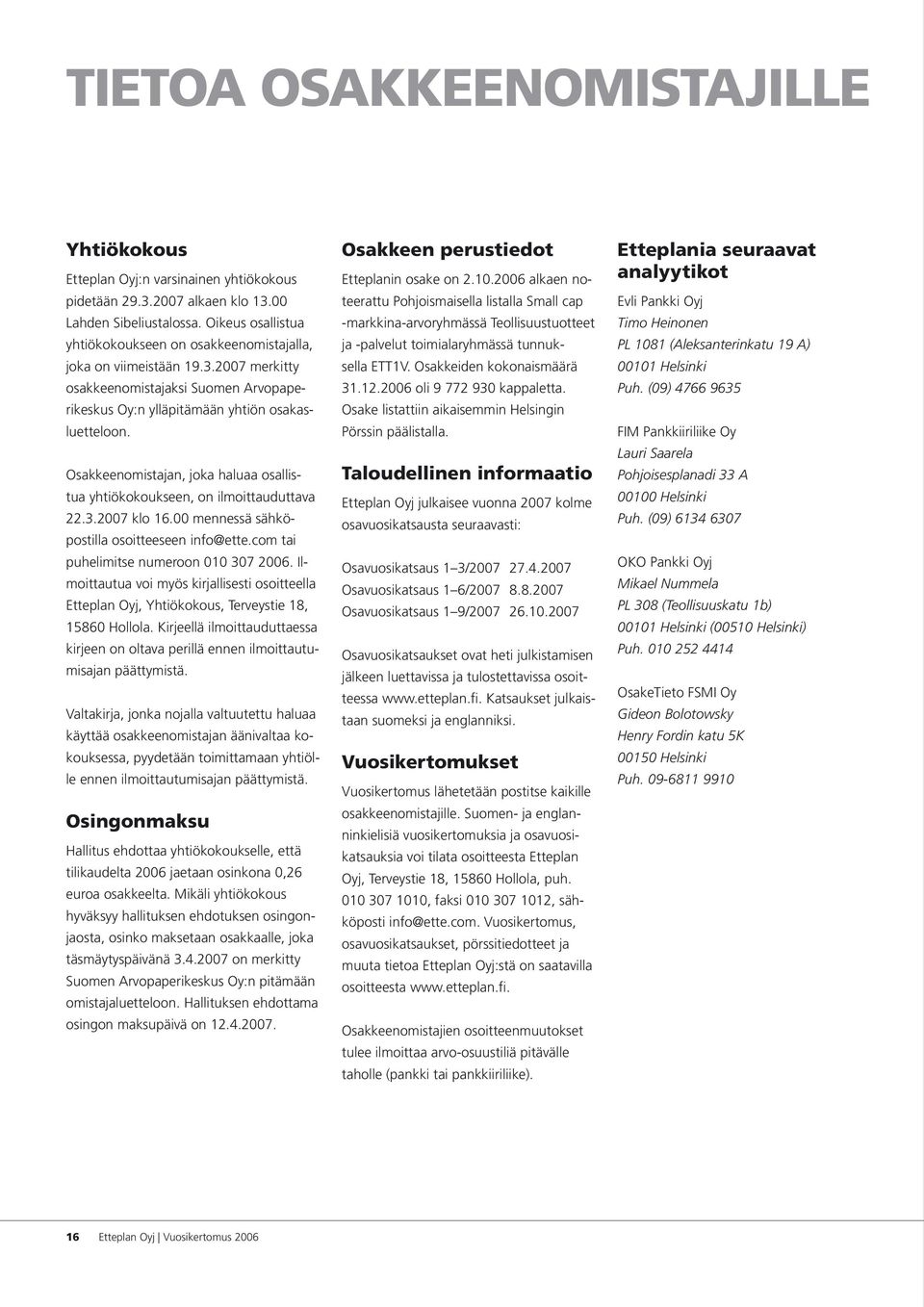 Osakkeenomistajan, joka haluaa osallistua yhtiökokoukseen, on ilmoittauduttava 22.3.2007 klo 16.00 mennessä sähköpostilla osoitteeseen info@ette.com tai puhelimitse numeroon 010 307 2006.