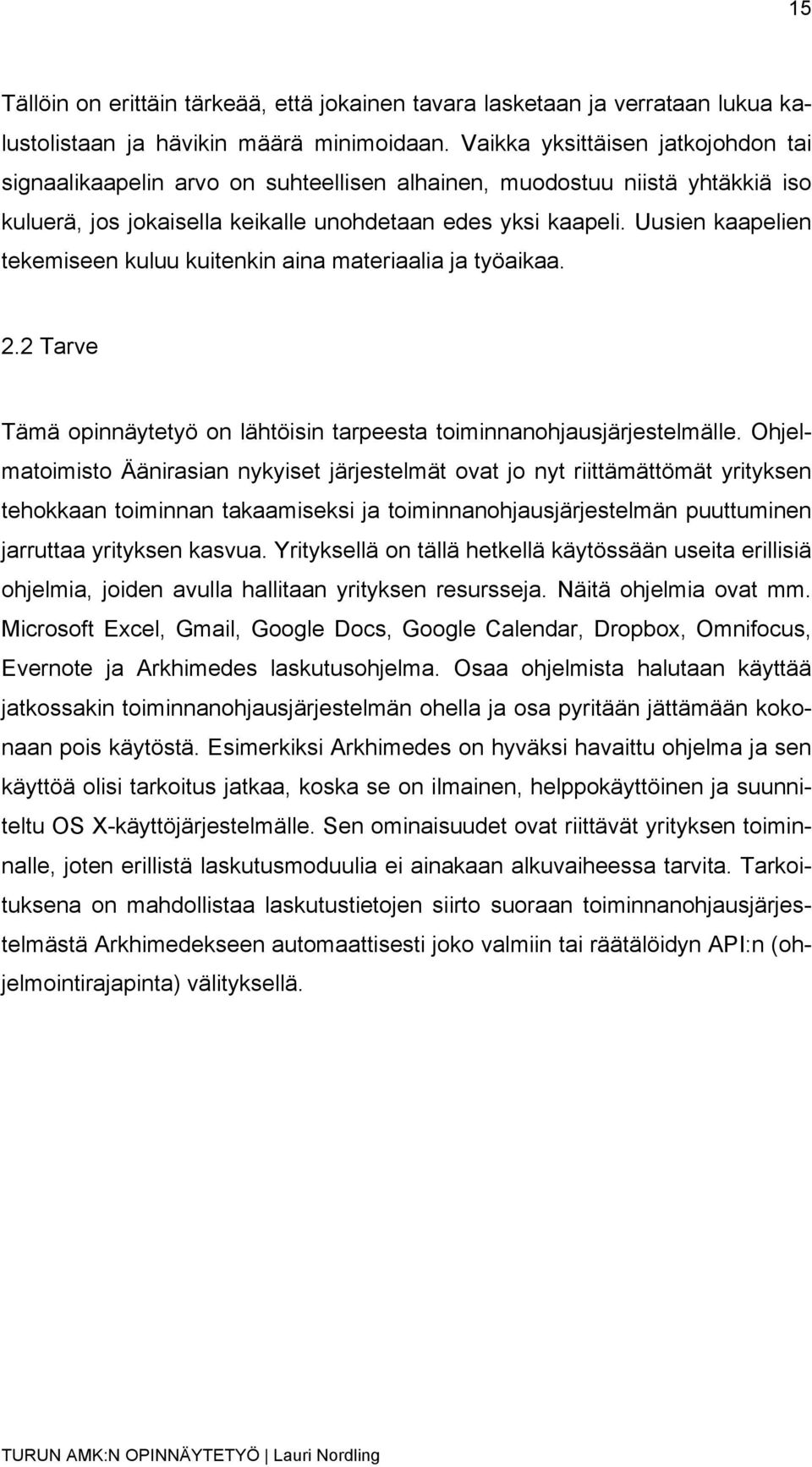 Uusien kaapelien tekemiseen kuluu kuitenkin aina materiaalia ja työaikaa. 2.2 Tarve Tämä opinnäytetyö on lähtöisin tarpeesta toiminnanohjausjärjestelmälle.