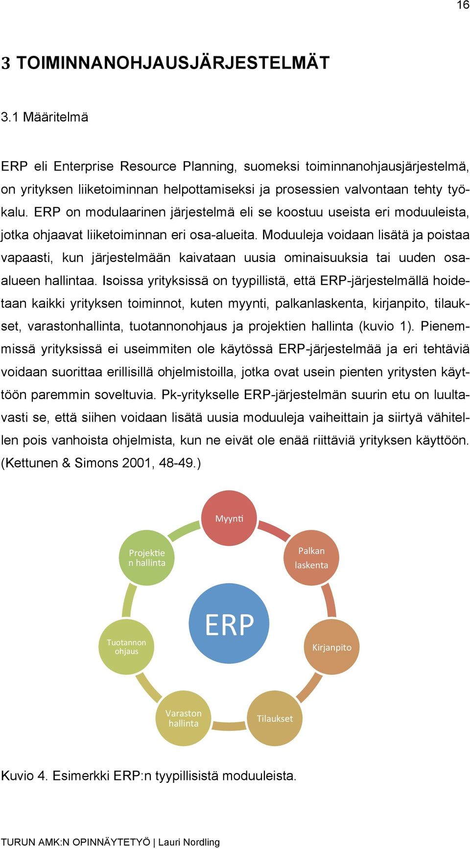 ERP on modulaarinen järjestelmä eli se koostuu useista eri moduuleista, jotka ohjaavat liiketoiminnan eri osa-alueita.