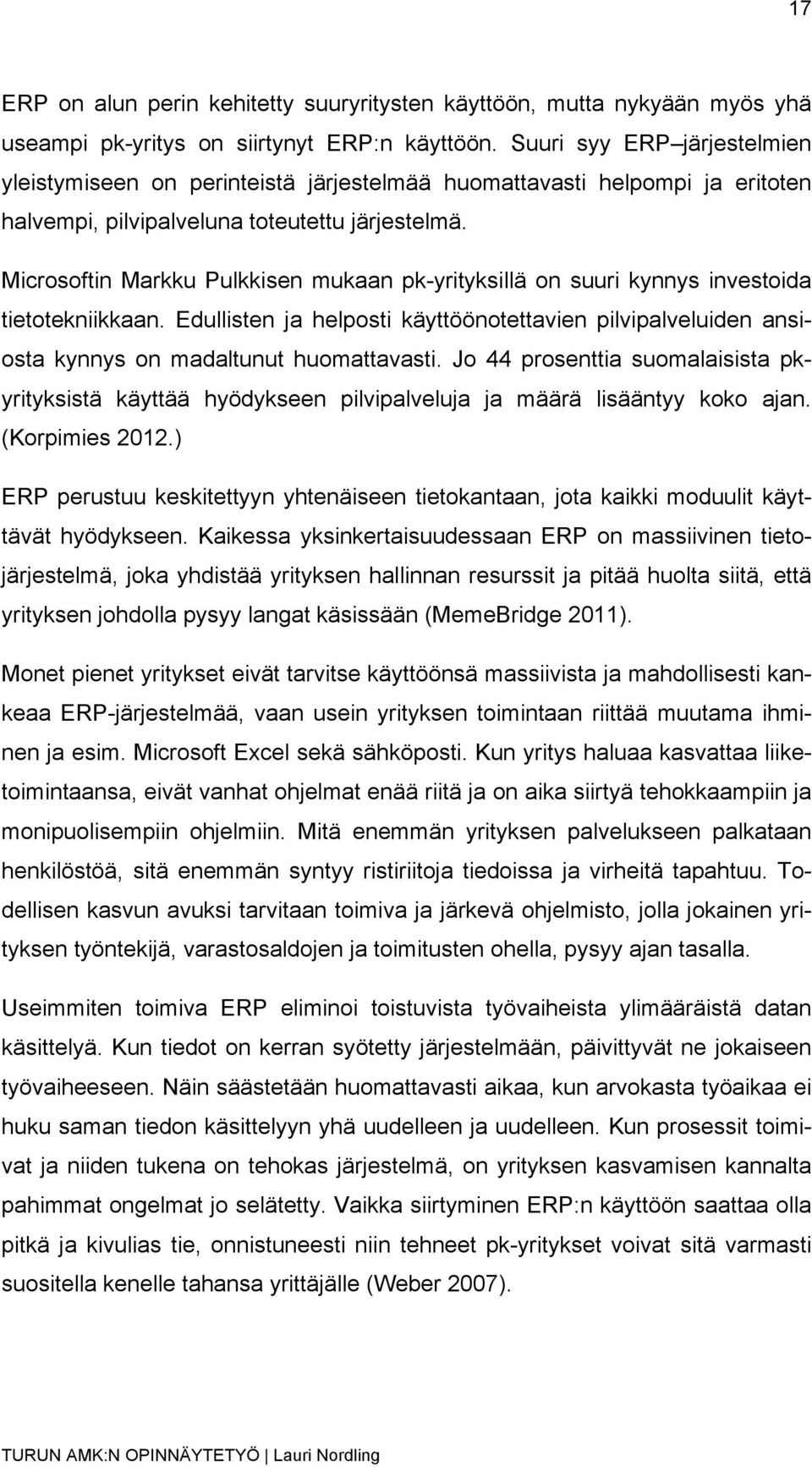 Microsoftin Markku Pulkkisen mukaan pk-yrityksillä on suuri kynnys investoida tietotekniikkaan. Edullisten ja helposti käyttöönotettavien pilvipalveluiden ansiosta kynnys on madaltunut huomattavasti.