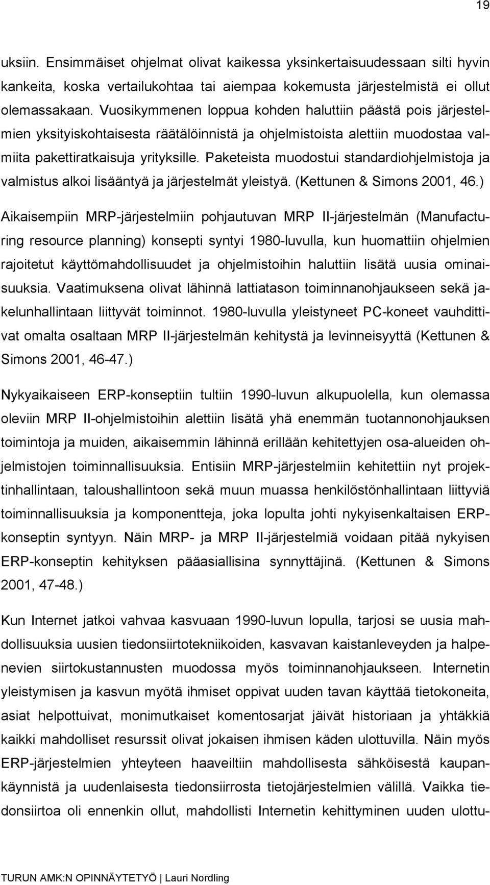 Paketeista muodostui standardiohjelmistoja ja valmistus alkoi lisääntyä ja järjestelmät yleistyä. (Kettunen & Simons 2001, 46.