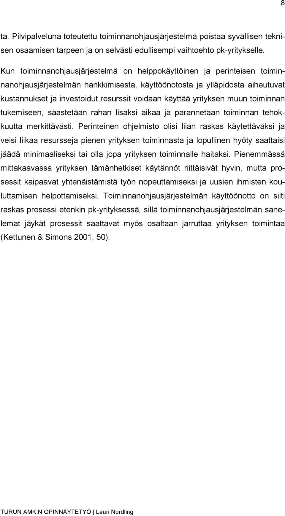 käyttää yrityksen muun toiminnan tukemiseen, säästetään rahan lisäksi aikaa ja parannetaan toiminnan tehokkuutta merkittävästi.