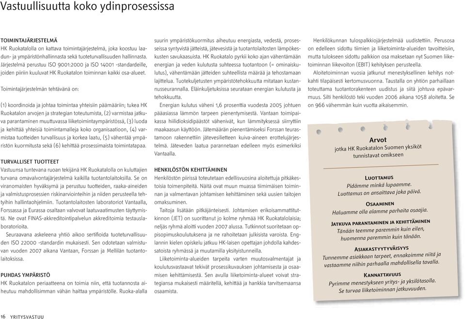 Toimintajärjestelmän tehtävänä on: (1) koordinoida ja johtaa toimintaa yhteisiin päämääriin; tukea HK Ruokatalon arvojen ja strategian toteutumista, (2) varmistaa jatkuva parantaminen muuttuvassa