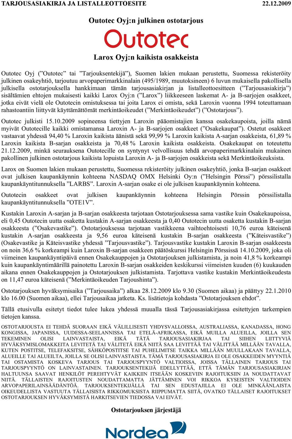 tarjoutuu arvopaperimarkkinalain (495/1989, muutoksineen) 6 luvun mukaisella pakollisella julkisella ostotarjouksella hankkimaan tämän tarjousasiakirjan ja listalleottoesitteen ( Tarjousasiakirja )