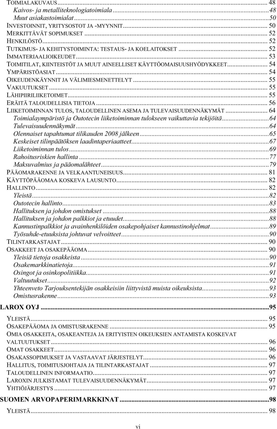 .. 54 OIKEUDENKÄYNNIT JA VÄLIMIESMENETTELYT... 55 VAKUUTUKSET... 55 LÄHIPIIRILIIKETOIMET... 55 ERÄITÄ TALOUDELLISIA TIETOJA... 56 LIIKETOIMINNAN TULOS, TALOUDELLINEN ASEMA JA TULEVAISUUDENNÄKYMÄT.