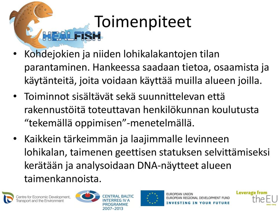 Toiminnot sisältävät sekä suunnittelevan että rakennustöitä toteuttavan henkilökunnan koulutusta tekemällä