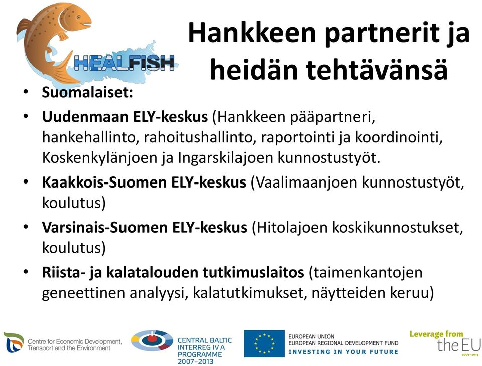 Kaakkois-Suomen ELY-keskus (Vaalimaanjoen kunnostustyöt, koulutus) Varsinais-Suomen ELY-keskus (Hitolajoen