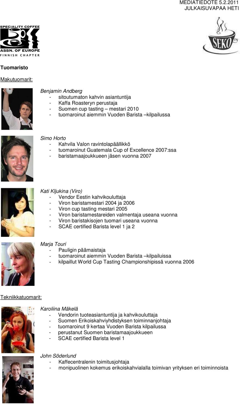 baristamestari 2004 ja 2006 - Viron cup tasting mestari 2005 - Viron baristamestareiden valmentaja useana vuonna - Viron baristakisojen tuomari useana vuonna - SCAE certified Barista level 1 ja 2