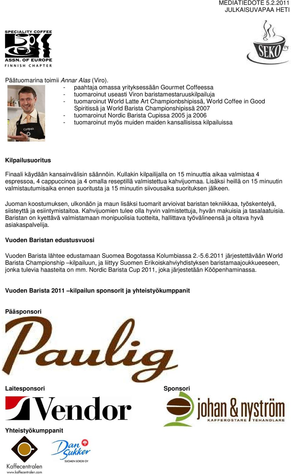 Barista Championshipissä 2007 - tuomaroinut Nordic Barista Cupissa 2005 ja 2006 - tuomaroinut myös muiden maiden kansallisissa kilpailuissa Kilpailusuoritus Finaali käydään kansainvälisin säännöin.