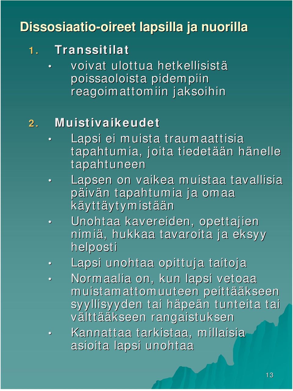 tapahtumia ja omaa käyttäytymistään Unohtaa kavereiden, opettajien nimiä,, hukkaa tavaroita ja eksyy helposti Lapsi unohtaa opittuja taitoja Normaalia on,