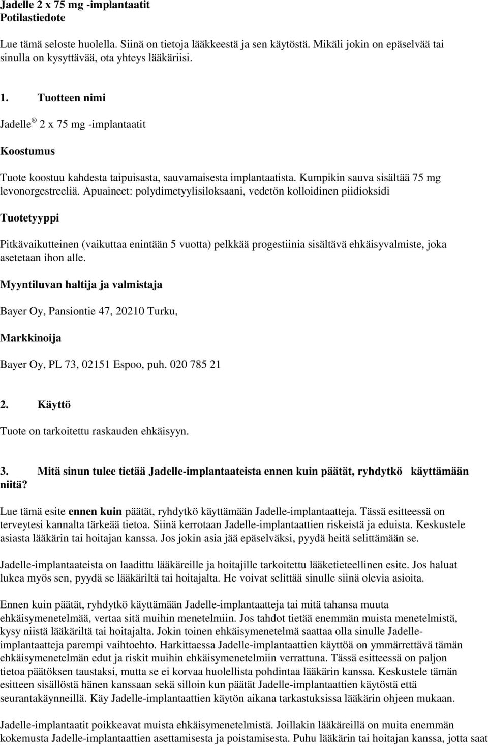 Apuaineet: polydimetyylisiloksaani, vedetön kolloidinen piidioksidi Tuotetyyppi Pitkävaikutteinen (vaikuttaa enintään 5 vuotta) pelkkää progestiinia sisältävä ehkäisyvalmiste, joka asetetaan ihon