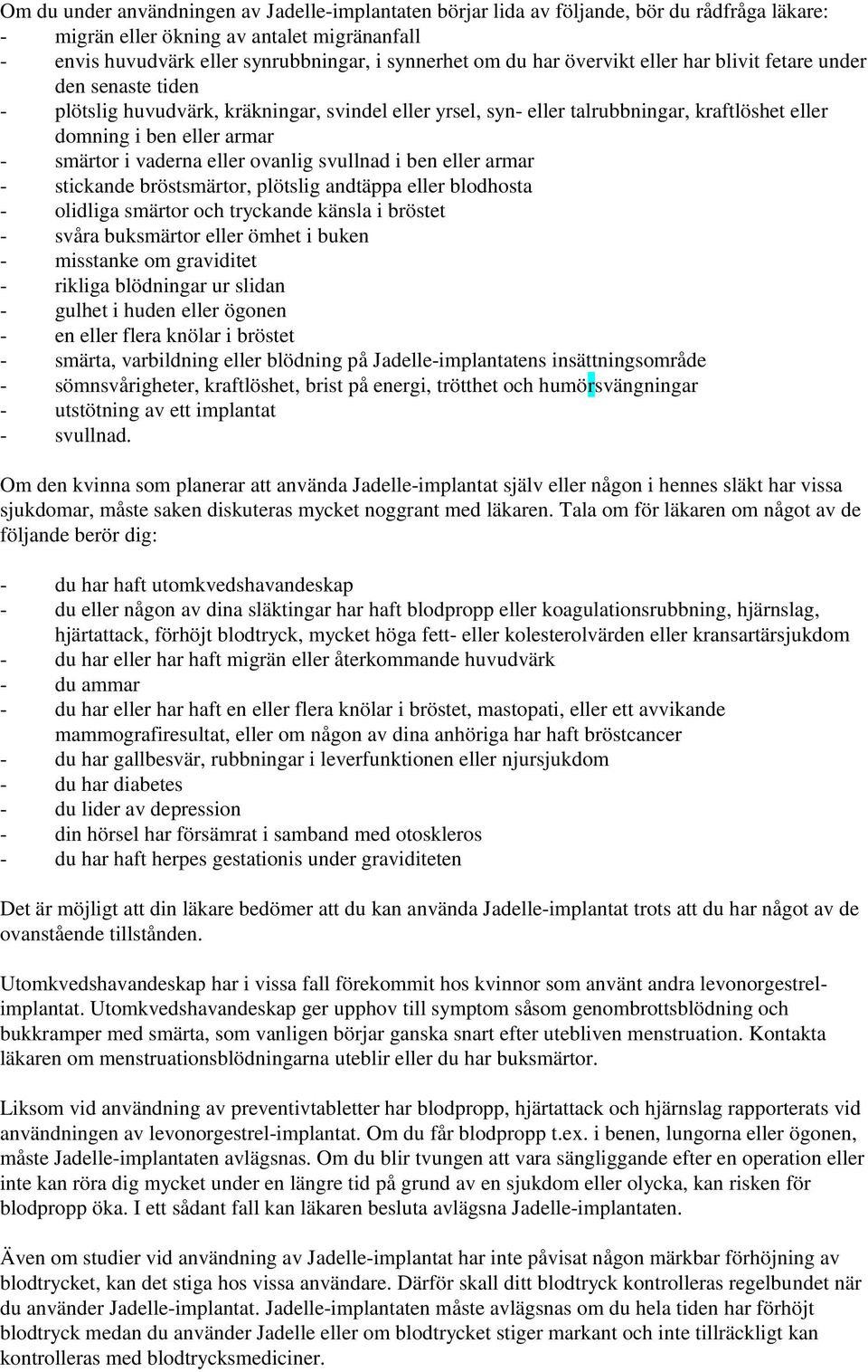 vaderna eller ovanlig svullnad i ben eller armar - stickande bröstsmärtor, plötslig andtäppa eller blodhosta - olidliga smärtor och tryckande känsla i bröstet - svåra buksmärtor eller ömhet i buken -