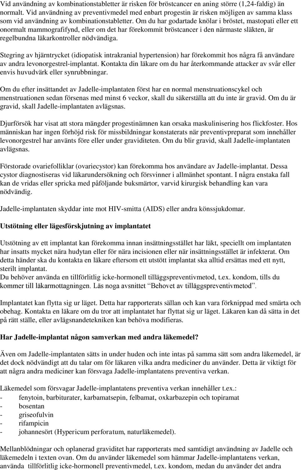 Om du har godartade knölar i bröstet, mastopati eller ett onormalt mammografifynd, eller om det har förekommit bröstcancer i den närmaste släkten, är regelbundna läkarkontroller nödvändiga.