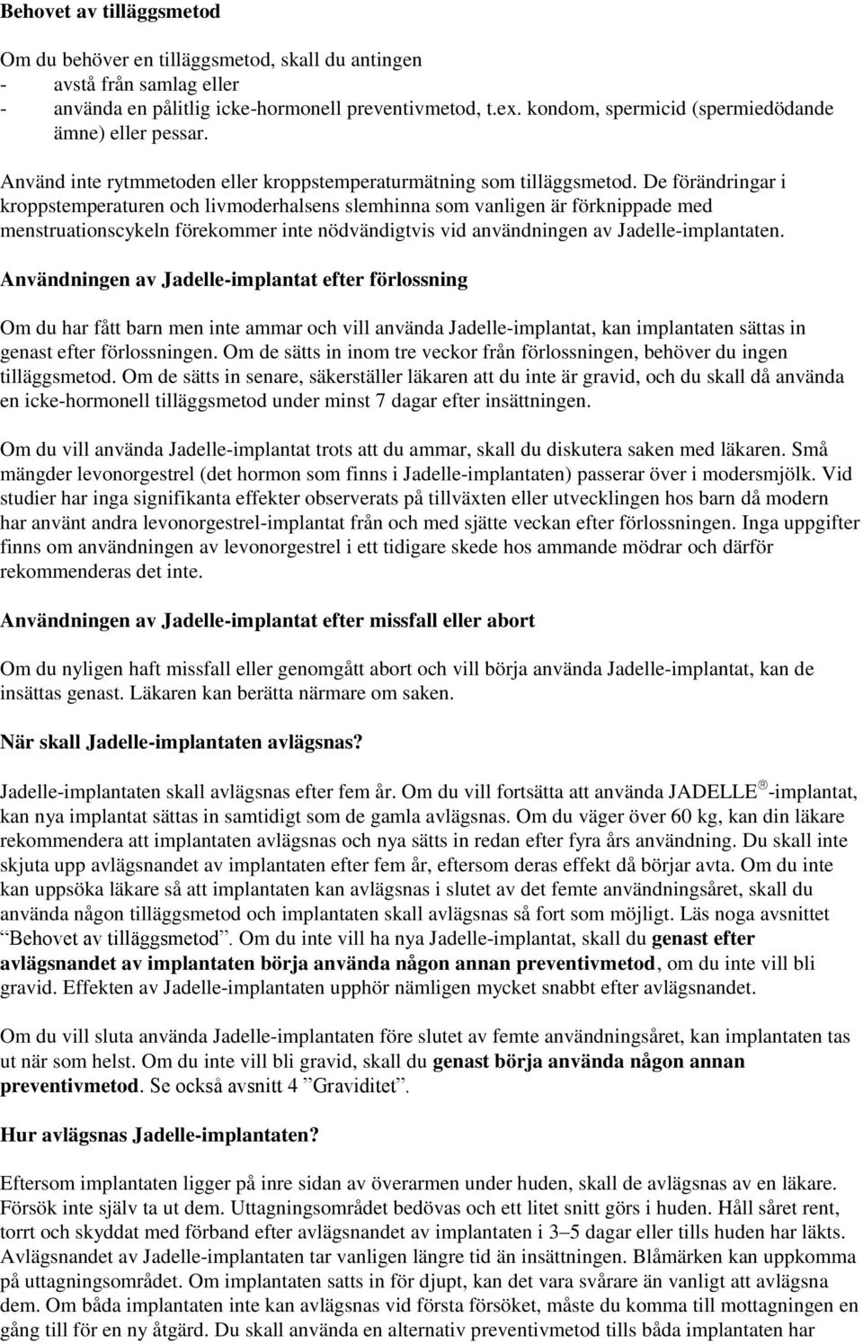 De förändringar i kroppstemperaturen och livmoderhalsens slemhinna som vanligen är förknippade med menstruationscykeln förekommer inte nödvändigtvis vid användningen av Jadelle-implantaten.