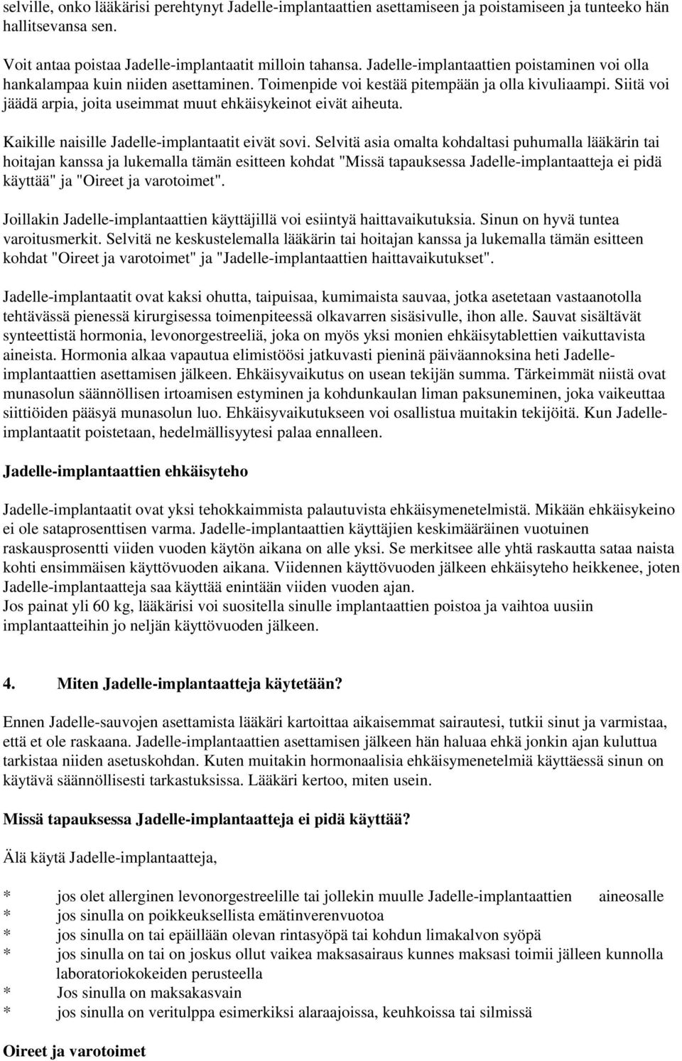 Siitä voi jäädä arpia, joita useimmat muut ehkäisykeinot eivät aiheuta. Kaikille naisille Jadelle-implantaatit eivät sovi.