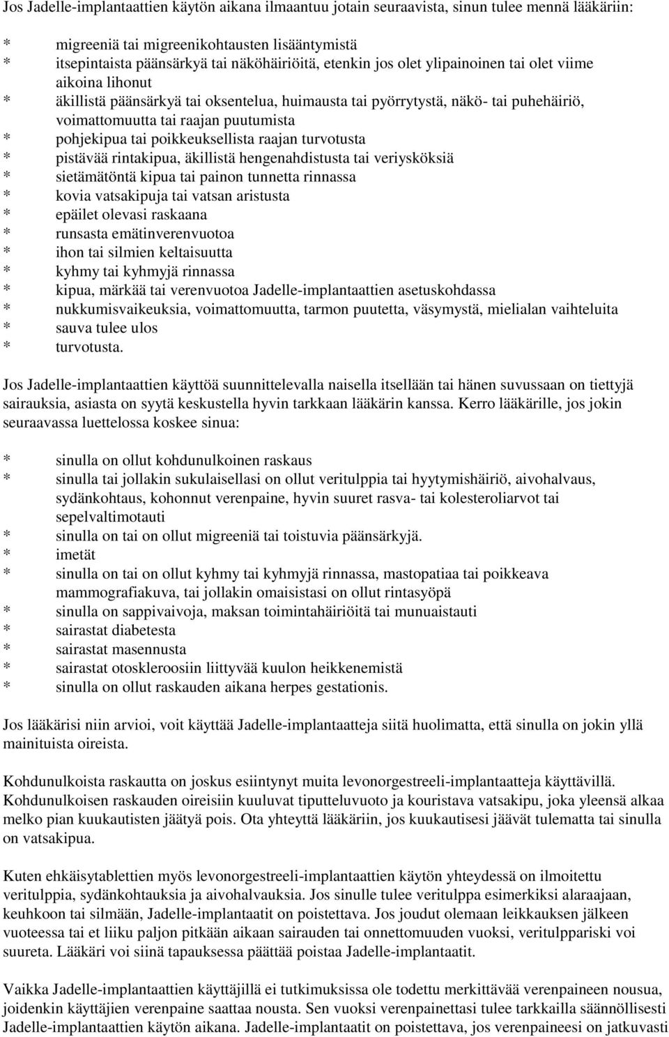 tai poikkeuksellista raajan turvotusta * pistävää rintakipua, äkillistä hengenahdistusta tai veriysköksiä * sietämätöntä kipua tai painon tunnetta rinnassa * kovia vatsakipuja tai vatsan aristusta *