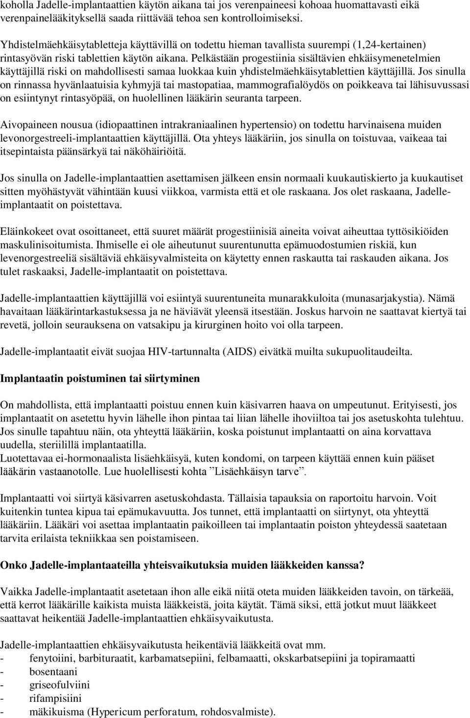 Pelkästään progestiinia sisältävien ehkäisymenetelmien käyttäjillä riski on mahdollisesti samaa luokkaa kuin yhdistelmäehkäisytablettien käyttäjillä.