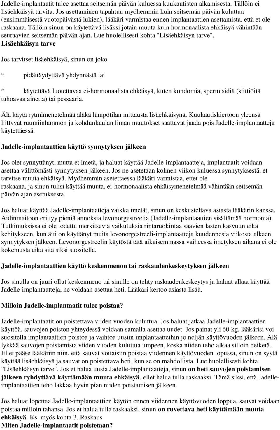Tällöin sinun on käytettävä lisäksi jotain muuta kuin hormonaalista ehkäisyä vähintään seuraavien seitsemän päivän ajan. Lue huolellisesti kohta "Lisäehkäisyn tarve".