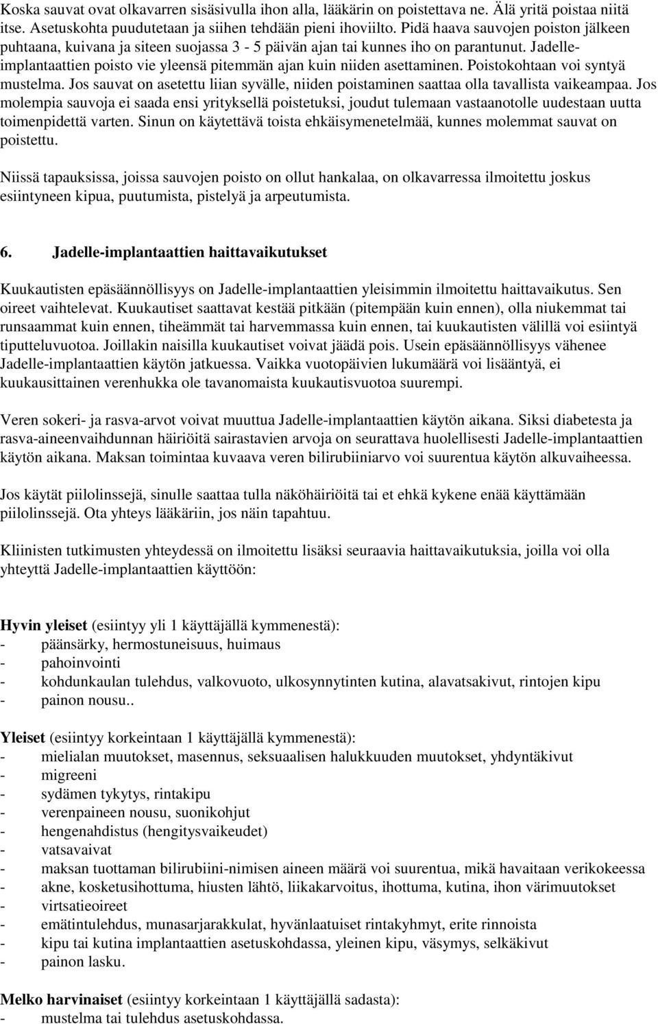 Poistokohtaan voi syntyä mustelma. Jos sauvat on asetettu liian syvälle, niiden poistaminen saattaa olla tavallista vaikeampaa.