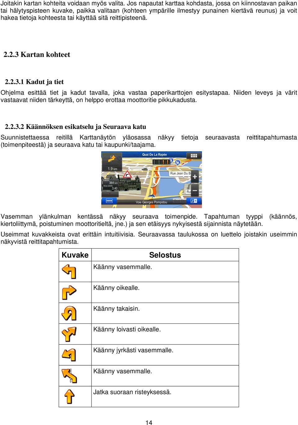 käyttää sitä reittipisteenä. 2.2.3 Kartan kohteet 2.2.3.1 Kadut ja tiet Ohjelma esittää tiet ja kadut tavalla, joka vastaa paperikarttojen esitystapaa.