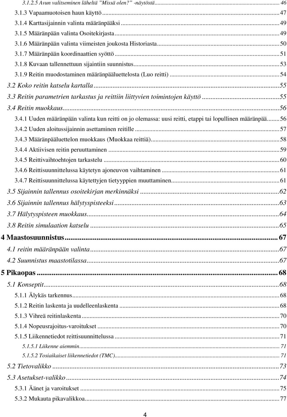 2 Koko reitin katselu kartalla... 55 3.3 Reitin parametrien tarkastus ja reittiin liittyvien toimintojen käyttö... 55 3.4 