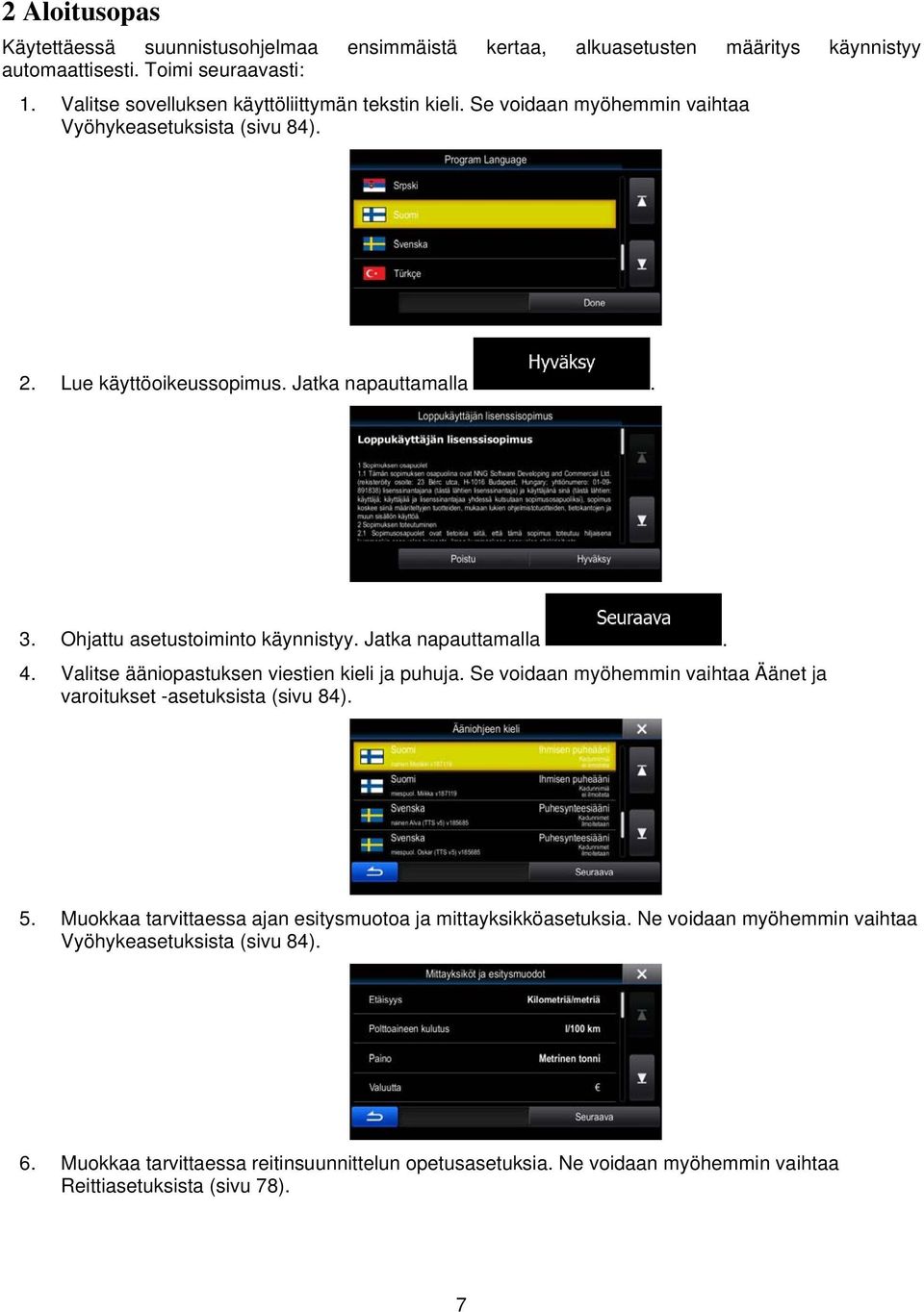 Ohjattu asetustoiminto käynnistyy. Jatka napauttamalla. 4. Valitse ääniopastuksen viestien kieli ja puhuja. Se voidaan myöhemmin vaihtaa Äänet ja varoitukset -asetuksista (sivu 84).