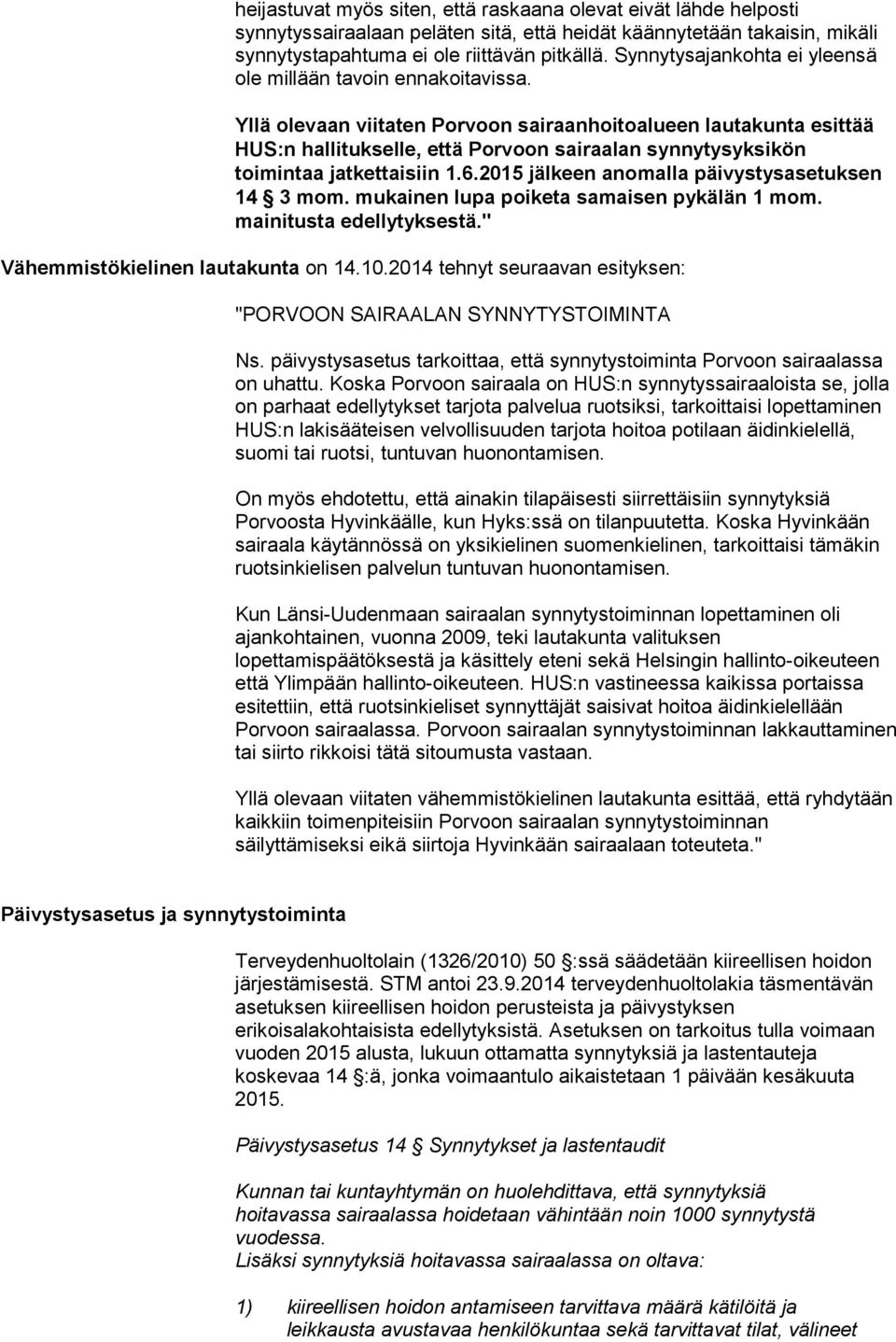 Yllä olevaan viitaten Porvoon sairaanhoitoalueen lautakunta esittää HUS:n hallitukselle, että Porvoon sairaalan synnytysyksikön toimintaa jatkettaisiin 1.6.