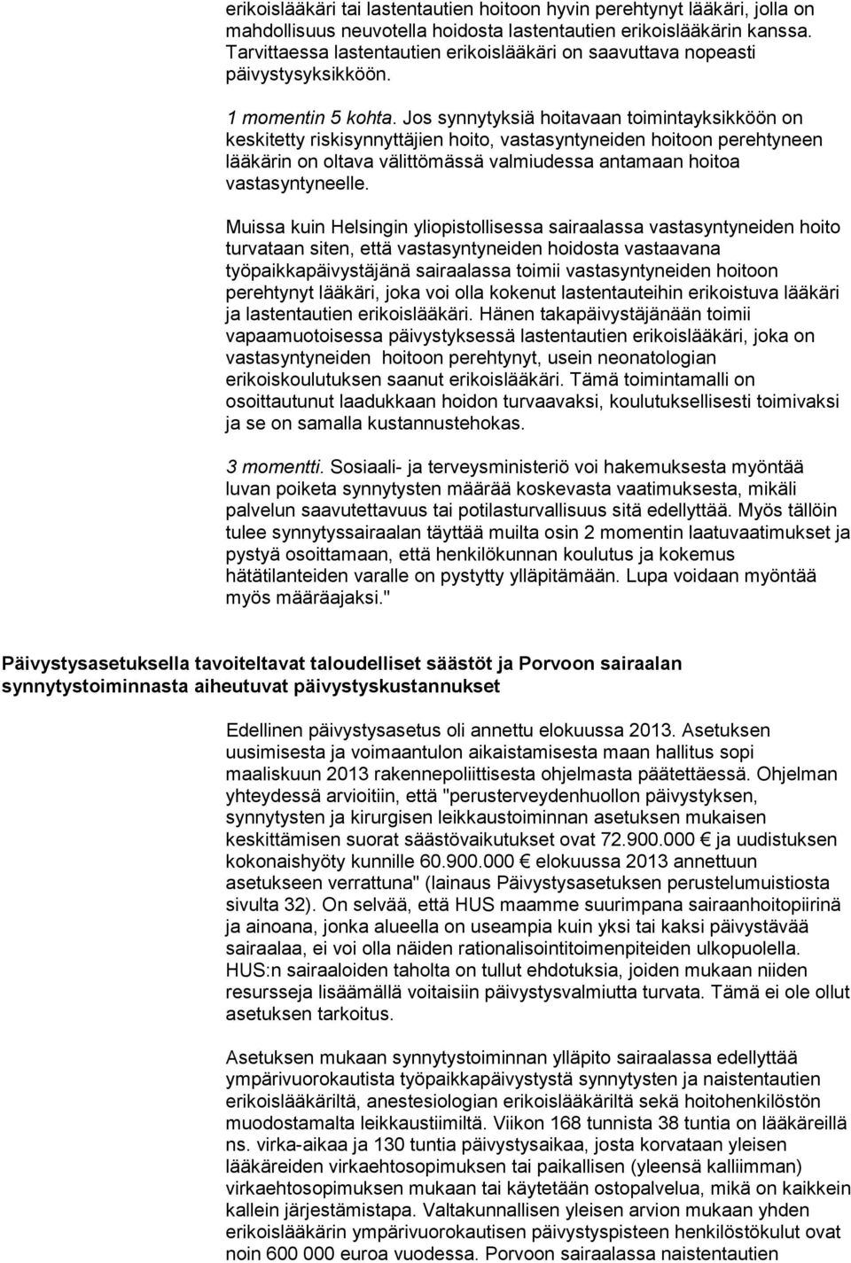 Jos synnytyksiä hoitavaan toimintayksikköön on keskitetty riskisynnyttäjien hoito, vastasyntyneiden hoitoon perehtyneen lääkärin on oltava välittömässä valmiudessa antamaan hoitoa vastasyntyneelle.