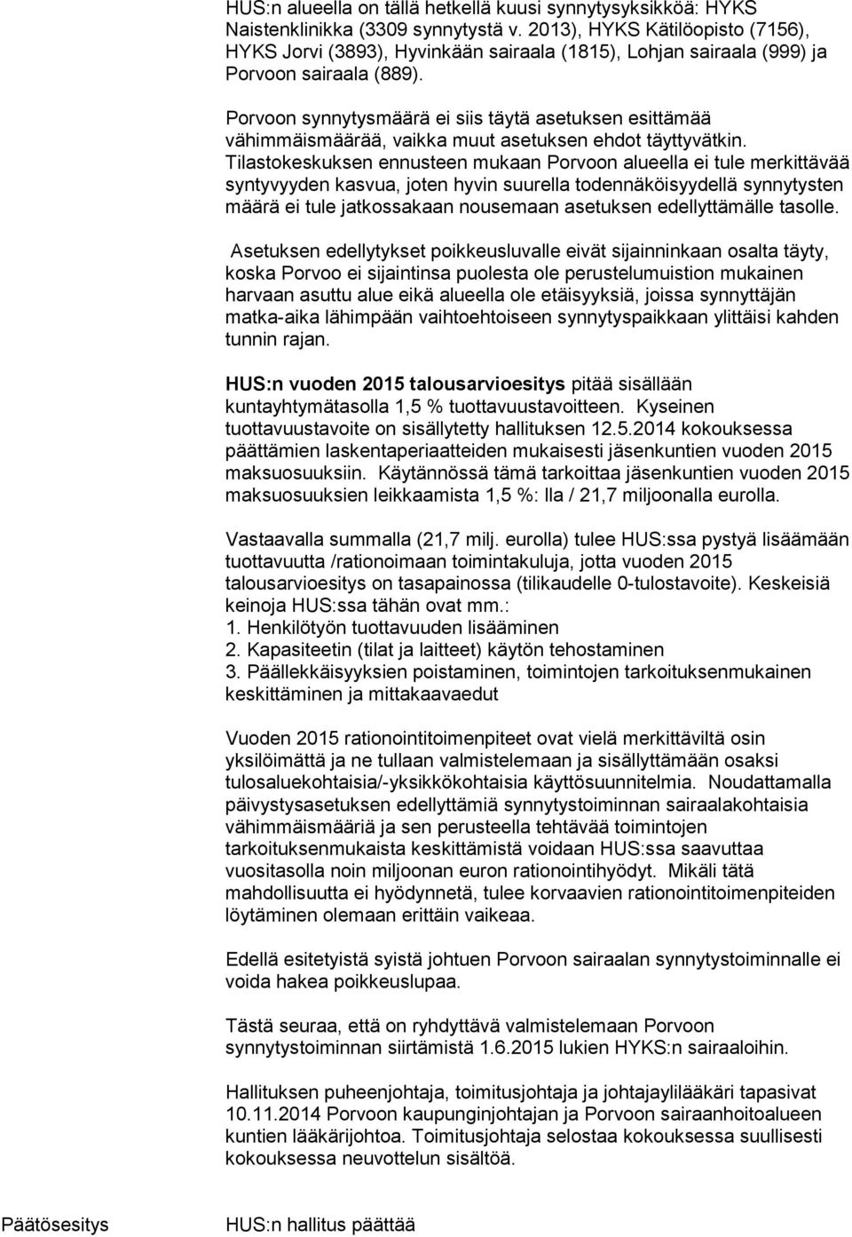 Porvoon synnytysmäärä ei siis täytä asetuksen esittämää vähimmäismäärää, vaikka muut asetuksen ehdot täyttyvätkin.