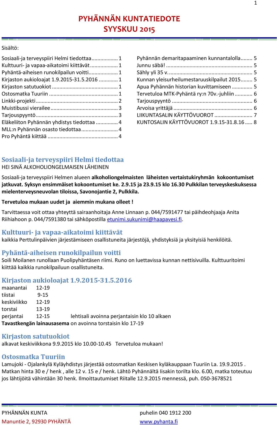 .. 3 Eläkeliiton Pyhännän yhdistys tiedottaa... 4 MLL:n Pyhännän osasto tiedottaa... 4 Pro Pyhäntä kiittää... 4 Pyhännän demaritapaaminen kunnantalolla... 5 Junnu säbä!... 5 Sähly yli 35 v.