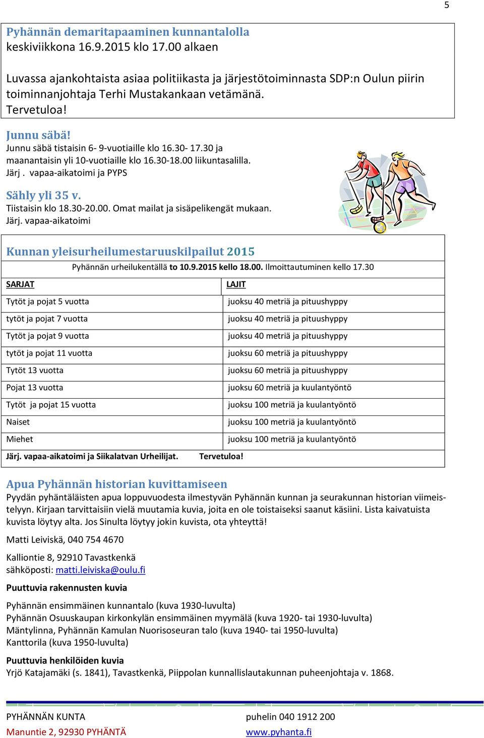 Junnu säbä tistaisin 6-9-vuotiaille klo 16.30-17.30 ja maanantaisin yli 10-vuotiaille klo 16.30-18.00 liikuntasalilla. Järj. vapaa-aikatoimi ja PYPS Sähly yli 35 v. Tiistaisin klo 18.30-20.00. Omat mailat ja sisäpelikengät mukaan.