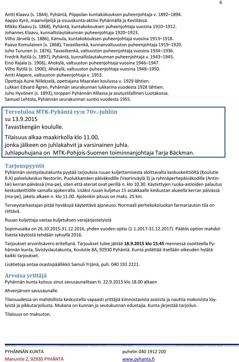 1886), Kamula, kuntakokouksen puheenjohtaja vuosina 1913 1918. Paavo Komulainen (s. 1868), Tavastkenkä, kunnanvaltuuston puheenjohtaja 1919 1920. Juho Turunen (s.