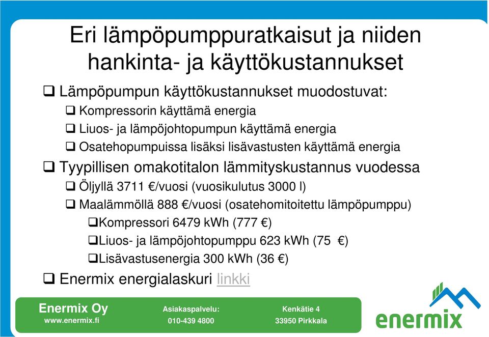 omakotitalon lämmityskustannus vuodessa Öljyllä 3711 /vuosi (vuosikulutus 3000 l) Maalämmöllä 888 /vuosi (osatehomitoitettu