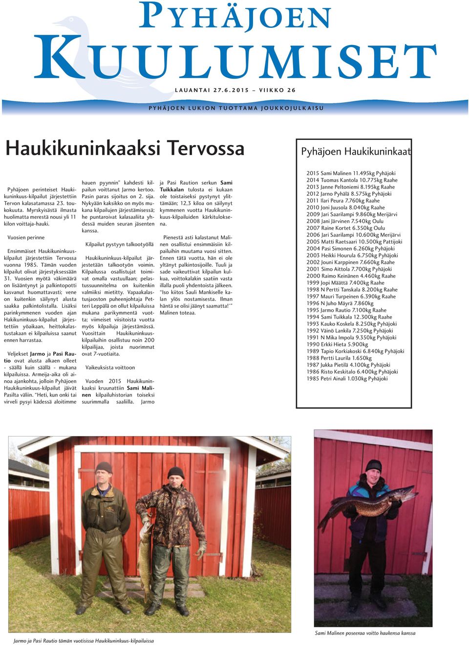 toukokuuta. Myrskyisästä ilmasta huolimatta merestä nousi yli 11 kilon voittaja-hauki. Vuosien perinne Ensimmäiset Haukikuninkuuskilpailut järjestettiin Tervossa vuonna 1985.