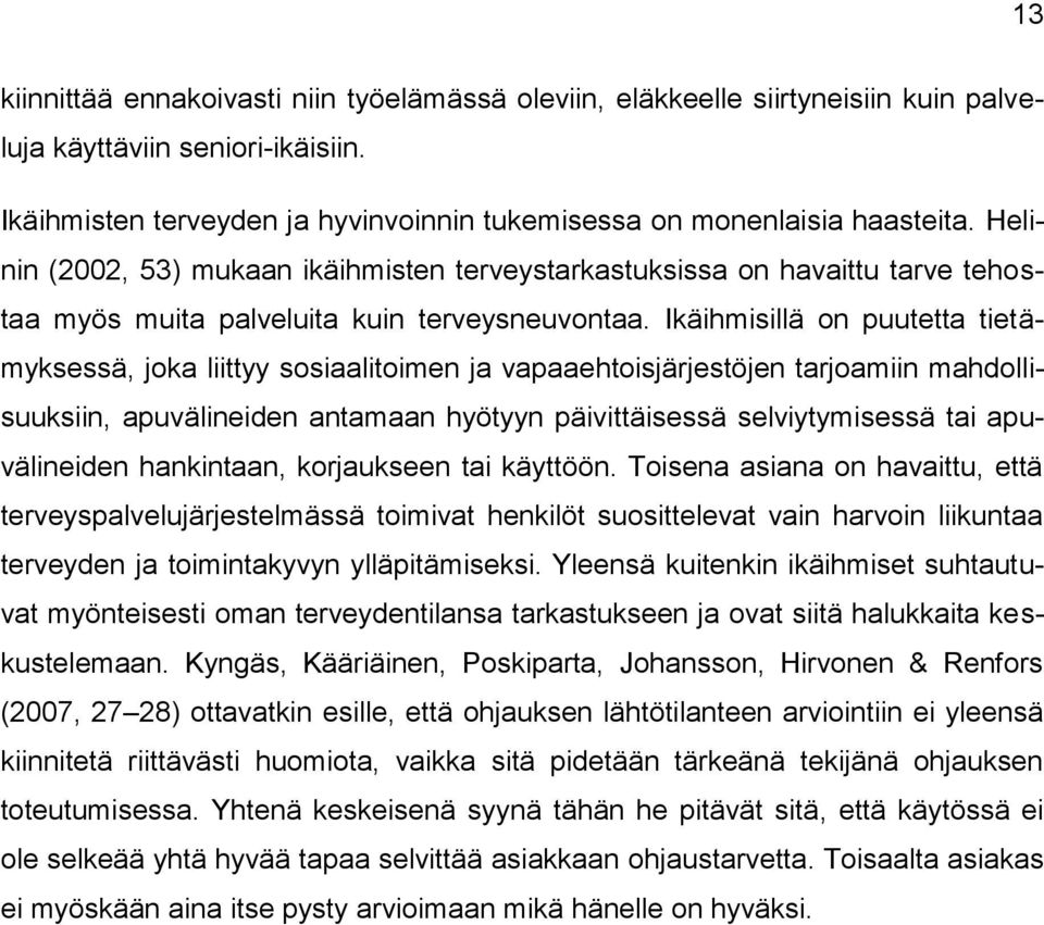 Ikäihmisillä on puutetta tietämyksessä, joka liittyy sosiaalitoimen ja vapaaehtoisjärjestöjen tarjoamiin mahdollisuuksiin, apuvälineiden antamaan hyötyyn päivittäisessä selviytymisessä tai