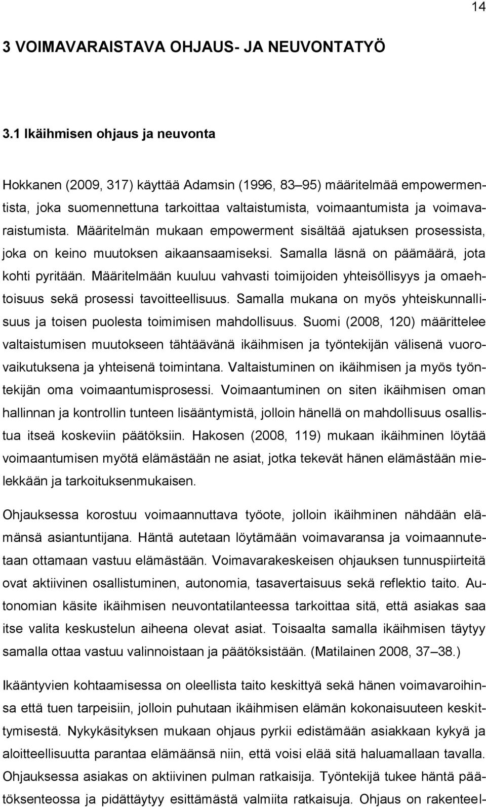 Määritelmän mukaan empowerment sisältää ajatuksen prosessista, joka on keino muutoksen aikaansaamiseksi. Samalla läsnä on päämäärä, jota kohti pyritään.