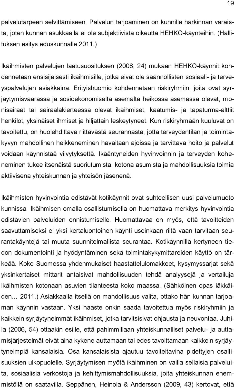 Erityishuomio kohdennetaan riskiryhmiin, joita ovat syrjäytymisvaarassa ja sosioekonomiselta asemalta heikossa asemassa olevat, monisairaat tai sairaalakierteessä olevat ikäihmiset, kaatumis- ja