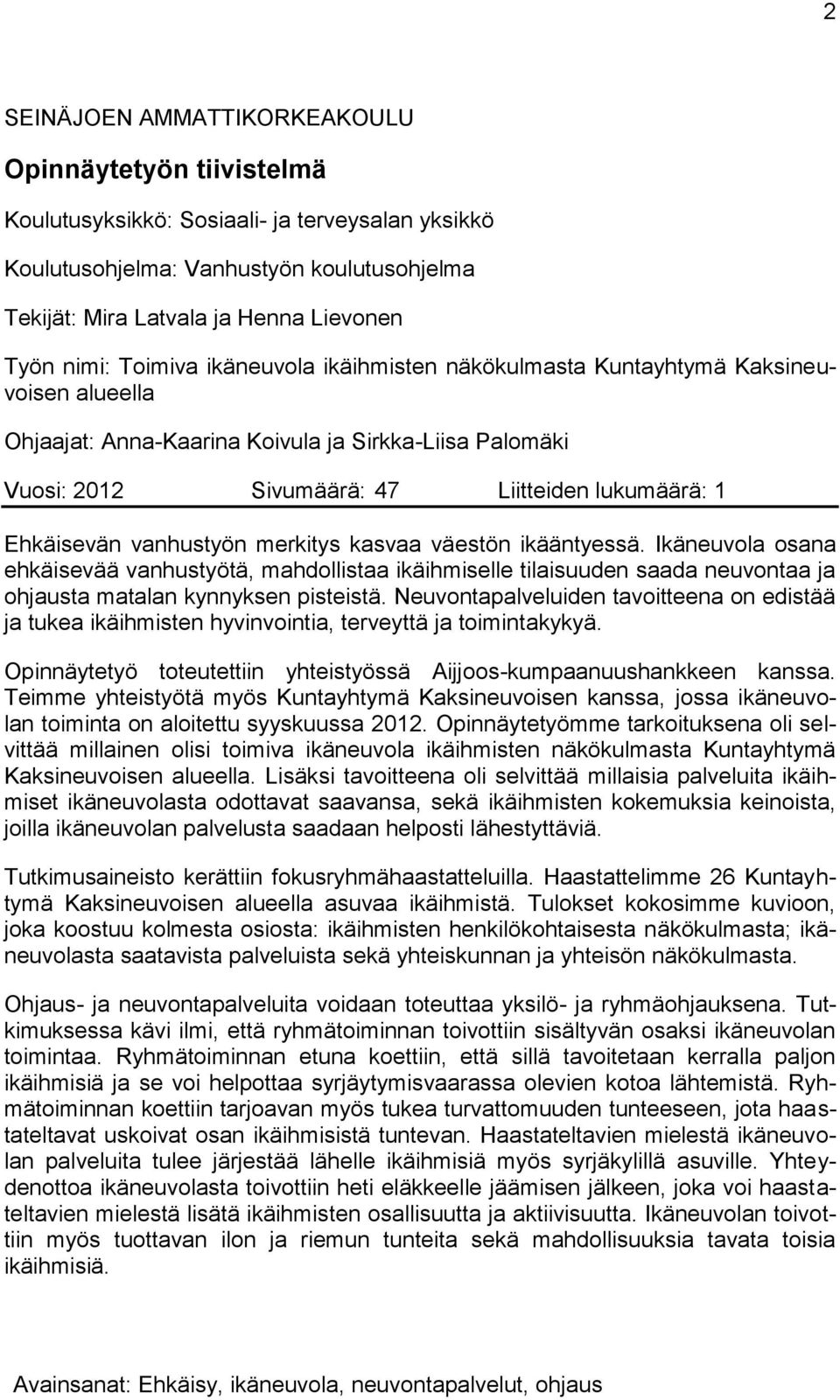 Ehkäisevän vanhustyön merkitys kasvaa väestön ikääntyessä. Ikäneuvola osana ehkäisevää vanhustyötä, mahdollistaa ikäihmiselle tilaisuuden saada neuvontaa ja ohjausta matalan kynnyksen pisteistä.